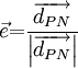 
\vec e {\rm{ = }} \frac{{{\rm{\overrightarrow{d_{PN}}}}}} {\left| {\overrightarrow{d_{PN}}} \right|}
