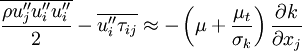 
\overline{\frac{\rho u''_j u''_i u''_i}{2}} -
\overline{u''_i \tau_{ij}} \approx
- \left( \mu + \frac{\mu_t}{\sigma_k} \right) \frac{\partial k}{\partial x_j}
