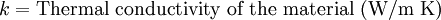 k = \mbox{Thermal conductivity of the material (W/m K)}