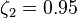 
\zeta_{2}=0.95
