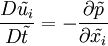  
\frac{D \tilde{u_{i}} }{ D \tilde{t} } = - \frac{\partial \tilde{p} }{\partial \tilde{x_{i}}}
