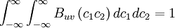     
\int^{\infty}_{ - \infty} \int^{\infty}_{ - \infty}  B_{uv}\left( c_{1}c_{2} \right) dc_{1} dc_{2} = 1
