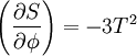 \left( \frac {\partial S}{\partial \phi} \right ) = -3T^2 