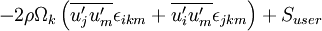 
-2\rho\Omega_k\left(\overline{u'_ju'_m}\epsilon_{ikm} + \overline{u'_iu'_m}\epsilon_{jkm}\right) + S_{user}
