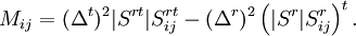 
M_{ij}=(\Delta^t)^2|S^{rt}|S^{rt}_{ij} - (\Delta^r)^2
\left(|S^{r}|S^{r}_{ij}\right)^t.
