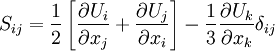 S_{ij}= \frac{1}{2} \left[ \frac{\partial U_{i}}{\partial x_{j}} + \frac{\partial U_{j}}{\partial x_{i}} \right] - \frac{1}{3} \frac{\partial U_{k}}{\partial x_{k}} \delta_{ij}
