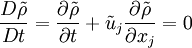 
\frac{D \tilde{\rho}}{Dt}=\frac{\partial \tilde{\rho}}{\partial t}+\tilde{u}_j\frac{\partial \tilde{\rho}}{\partial x_j}= 0