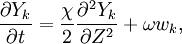 
 \frac{\partial Y_k}{\partial t} = 
\frac{\chi}{2} \frac{\partial ^2 Y_k}{\partial Z^2} + \omega w_k,
