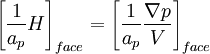  \left[ {\frac{1}{{a_p }}H} \right]_{face}  = \left[ {\frac{1}{{a_p }}\frac{{\nabla p}}{V}} \right]_{face} 