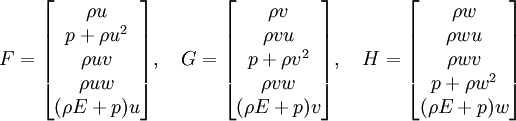 
F = \begin{bmatrix}
\rho u \\
p + \rho u^2 \\
\rho u v \\
\rho u w \\
(\rho E + p) u
\end{bmatrix}, \quad
G = \begin{bmatrix}
\rho v \\
\rho v u \\
p + \rho v^2 \\
\rho v w \\
(\rho E + p) v
\end{bmatrix}, \quad
H = \begin{bmatrix}
\rho w \\
\rho w u \\
\rho w v \\
p + \rho w^2 \\
(\rho E + p) w
\end{bmatrix}
