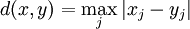 
d(x,y) = \max_{j} | x_j - y_j |
