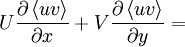  
U \frac{\partial \left\langle uv \right\rangle}{ \partial x} + V  \frac{\partial \left\langle uv \right\rangle}{ \partial y} =
