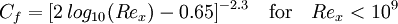 C_f = [ 2 \, log_{10}(Re_x) - 0.65 ] ^{-2.3} \quad \mbox{for} \quad Re_x < 10^9 