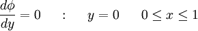  
\frac{d \phi}{d y}= 0 \ \ \ \ : \ \ \ \ y=0 \ \ \ \  \ 0\leq x \leq 1 
