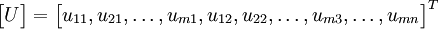 
\begin{bmatrix} U \end{bmatrix} =
\begin{bmatrix} u_{11} , u_{21} , \ldots , u_{m1} , u_{12} , u_{22} , \ldots , u_{m3} , \ldots , u_{mn}
\end{bmatrix}^{T}
