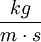 \frac{kg}{m\cdot s}