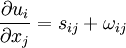  
\frac{\partial u_{i}}{\partial x_{j}} = s_{ij} + \omega_{ij}
