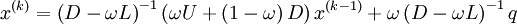  
x^{(k)}  = \left( {D - \omega L} \right)^{ - 1} \left( {\omega U + \left( {1 - \omega } \right)D} \right)x^{(k - 1)}  + \omega \left( {D - \omega L} \right)^{ - 1} q
