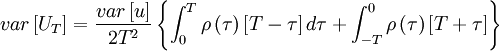  
var \left[ U_{T} \right] = \frac{var \left[ u \right]}{2 T^{2}} \left\{ \int^{T}_{0} \rho \left( \tau \right) \left[ T - \tau \right] d \tau  + \int^{0}_{-T} \rho \left( \tau \right) \left[ T + \tau \right] \right\} 
