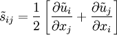 \tilde{s}_{ij}= \frac{1}{2}\left[\frac{\partial \tilde u_i}{\partial x_j}+\frac{\partial \tilde u_j}{\partial x_i}\right] 