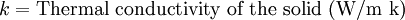 k = \mbox{Thermal conductivity of the solid (W/m k)}