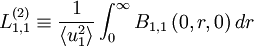  
 L^{(2)}_{1,1} \equiv \frac{1}{\left\langle u^{2}_{1} \right\rangle} \int^{\infty}_{0} B_{1,1} \left( 0,r,0 \right) dr
