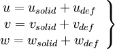  
 \left.
\begin{array}{c} 
u = u_{solid} + u_{def} \\
v = v_{solid} + v_{def} \\
w = w_{solid} + w_{def} \\
\end{array}
\right\}
