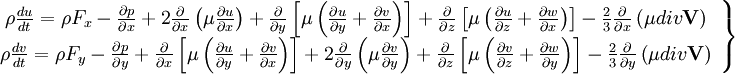  
\left.
\begin{array}{c} 
\rho \frac{du}{dt} = \rho F_{x}- \frac{\partial p}{ \partial x} + 2 \frac{\partial}{ \partial x} \left( \mu \frac{ \partial u }{ \partial x } \right) + \frac{\partial }{ \partial y} \left[  \mu \left( \frac{\partial u}{ \partial y} + \frac{\partial v}{ \partial x} \right)\right] + \frac{\partial }{ \partial z} \left[  \mu \left( \frac{\partial u}{ \partial z} + \frac{\partial w}{ \partial x} \right)\right] - \frac{2}{3} \frac{\partial}{\partial x}\left( \mu div \textbf{V}\right)\\
\rho \frac{dv}{dt} = \rho F_{y} - \frac{\partial p}{ \partial y} + \frac{\partial }{ \partial x} \left[  \mu \left( \frac{\partial u}{ \partial y} + \frac{\partial v}{ \partial x} \right)\right] + 2 \frac{\partial}{ \partial y} \left( \mu \frac{ \partial v }{ \partial y } \right) + \frac{\partial }{ \partial z} \left[  \mu \left( \frac{\partial v}{ \partial z} + \frac{\partial w}{ \partial y} \right)\right] - \frac{2}{3} \frac{\partial }{ \partial y} \left( \mu div \textbf{V} \right)  \\

\end{array}
\right\}
